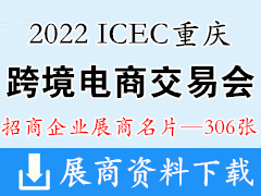 2022 ICEC中國(guó)(重慶)跨境電商交易會(huì)、重慶跨交會(huì)企業(yè)名片【306張】