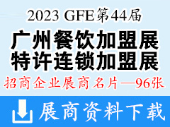 2023 GFE第44屆廣州特許連鎖加盟展、廣州餐飲加盟展暨餐飲供應(yīng)鏈展企業(yè)名片【96張】