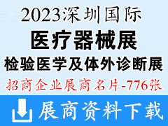 2023深圳國際醫療器械展、檢驗醫學及體外診斷試劑展覽會企業名片【776張】