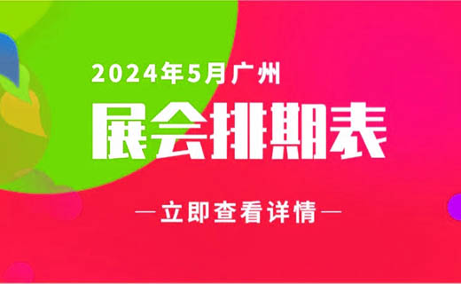 5月廣州展會信息排期匯總，廣州展會預告，198代收展會資料網整理