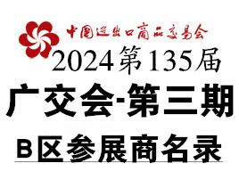 2024第三期第135屆廣交會(huì)B區(qū)展館展商名錄、廣交會(huì)參展商名錄
