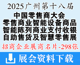 2025第十八屆中國零售商大會暨廣州零售商業智能設備商品展·智能陳列商業支付收銀系統及設備展·自助售貨及智慧零售博覽會企業名片【298張】